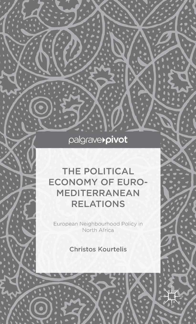 The Political Economy of Euro-Mediterranean Relations: European Neighbourhood Policy in North Africa