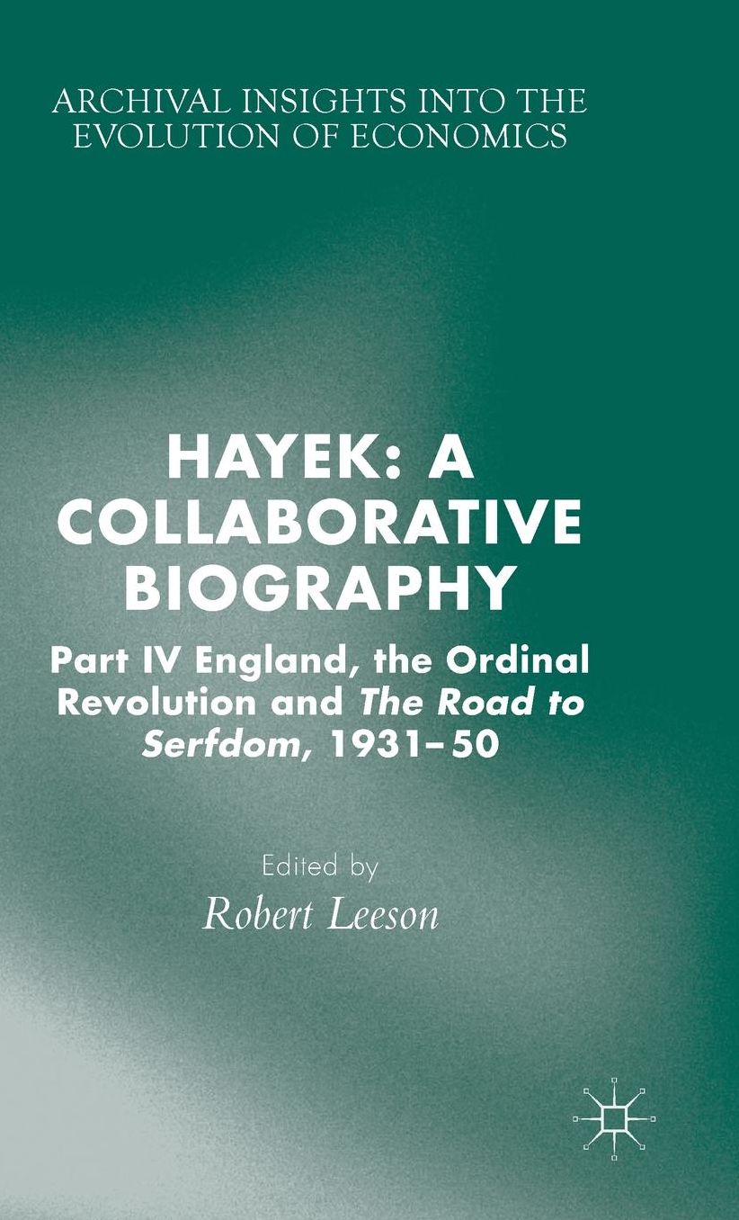 Hayek: A Collaborative Biography: Part IV, England, the Ordinal Revolution and the Road to Serfdom, 1931-50