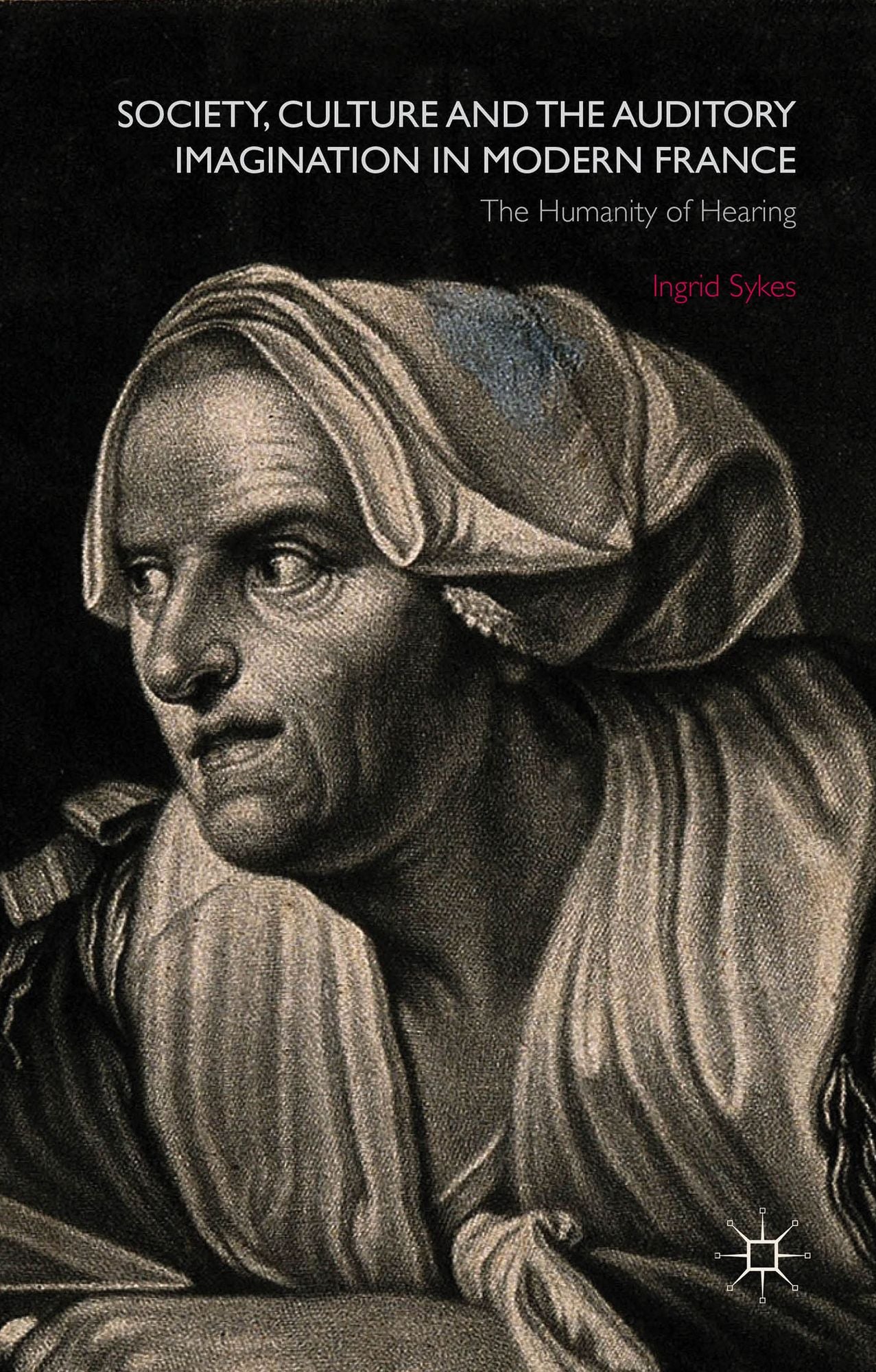 Society, Culture and the Auditory Imagination in Modern France: The Humanity of Hearing