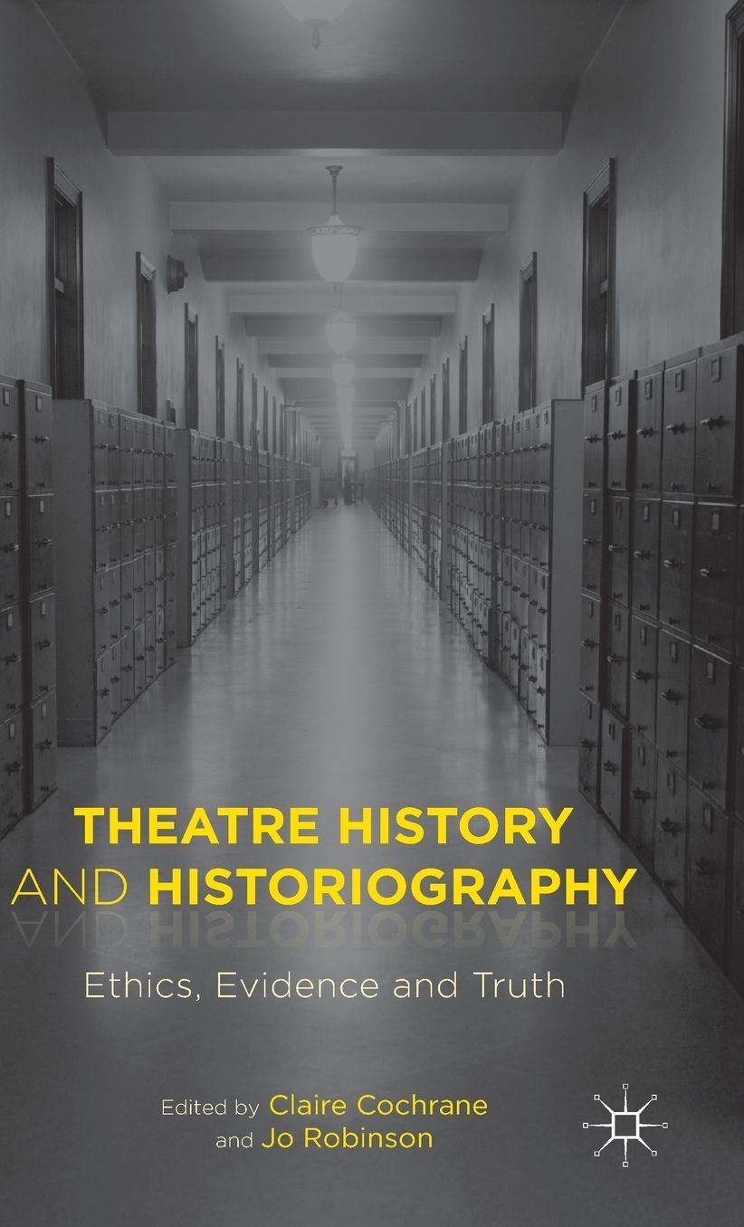 Theatre History and Historiography: Ethics, Evidence and Truth