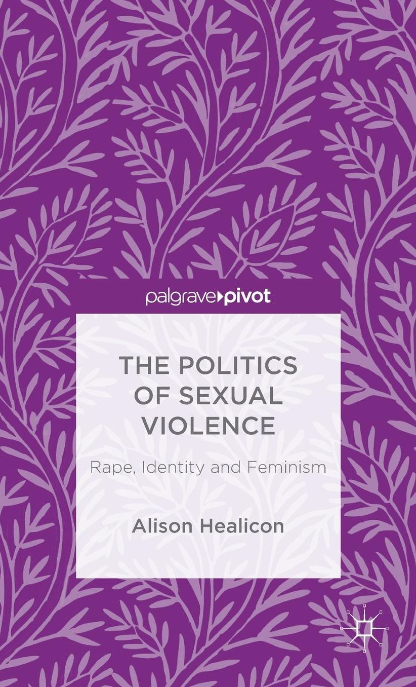 The Politics of Sexual Violence: Rape, Identity and Feminism