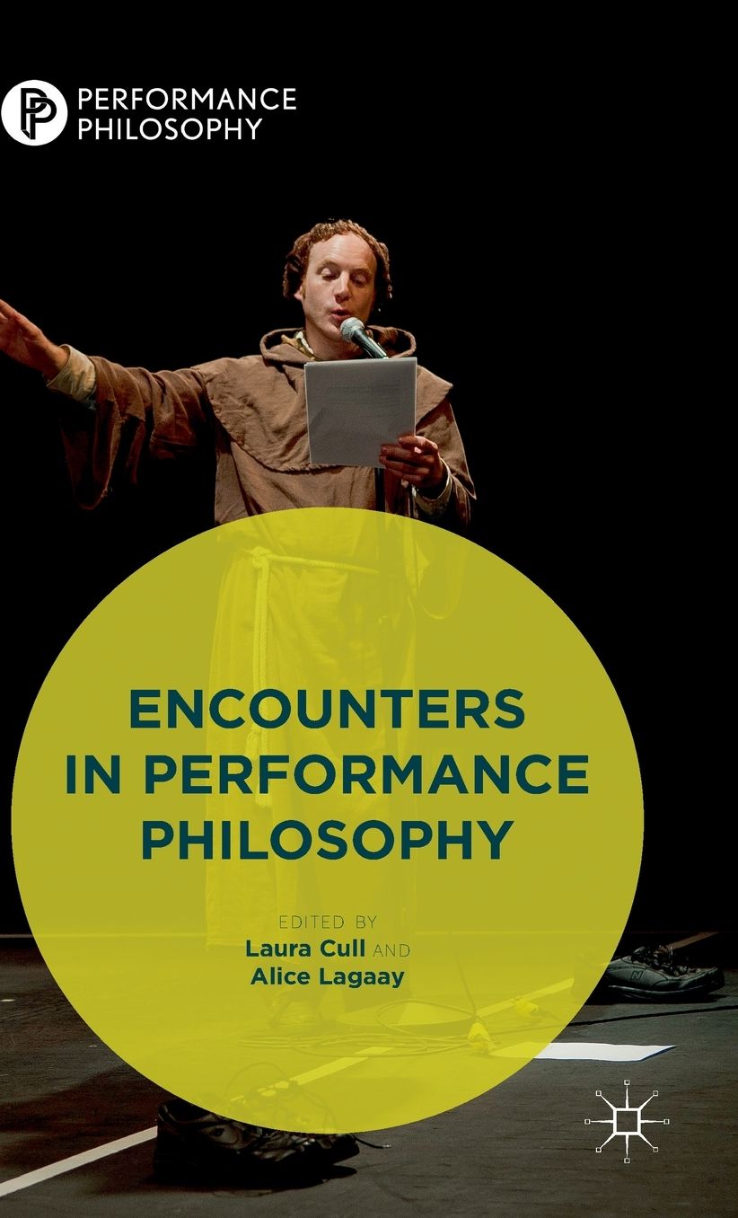Encounters in Performance Philosophy: Theatre, Performativity and the Practice of Theory
