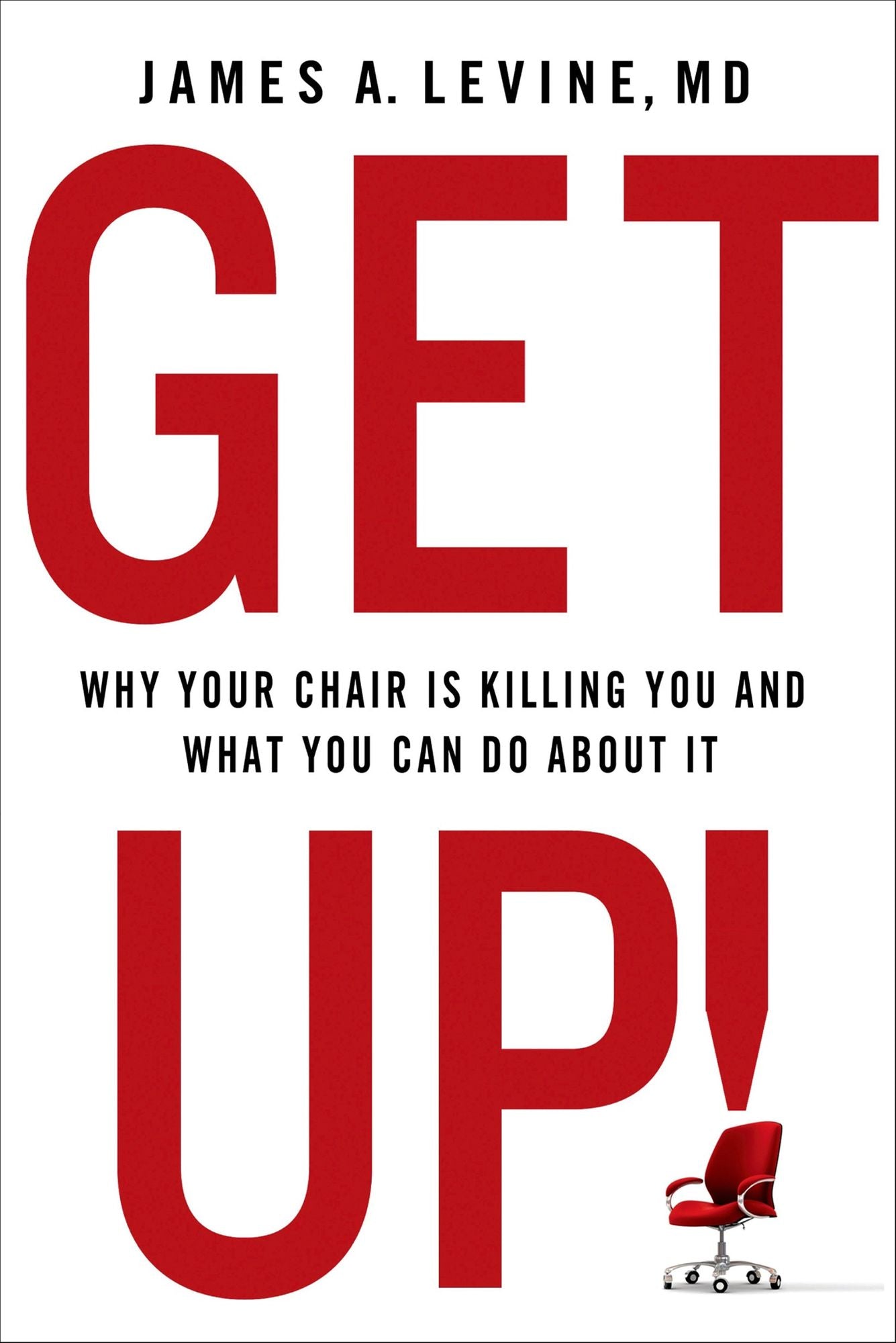 Get Up!: Why Your Chair Is Killing You and What You Can Do About It
