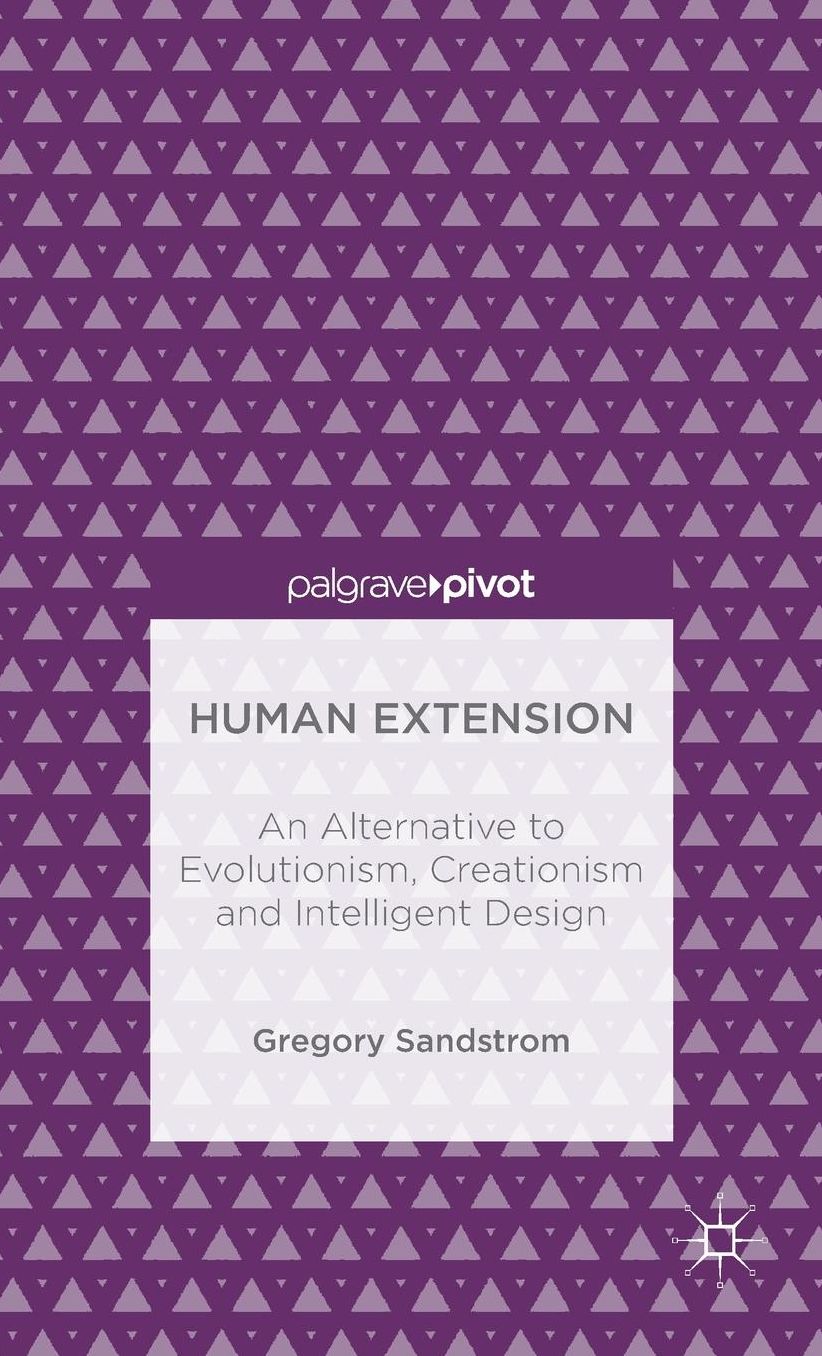 Human Extension: An Alternative to Evolutionism, Creationism and Intelligent Design