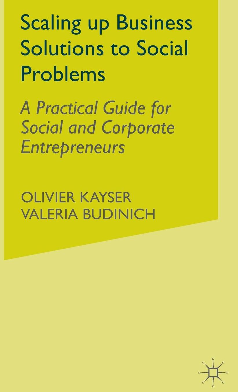 Scaling up Business Solutions to Social Problems: A Practical Guide for Social and Corporate Entrepreneurs