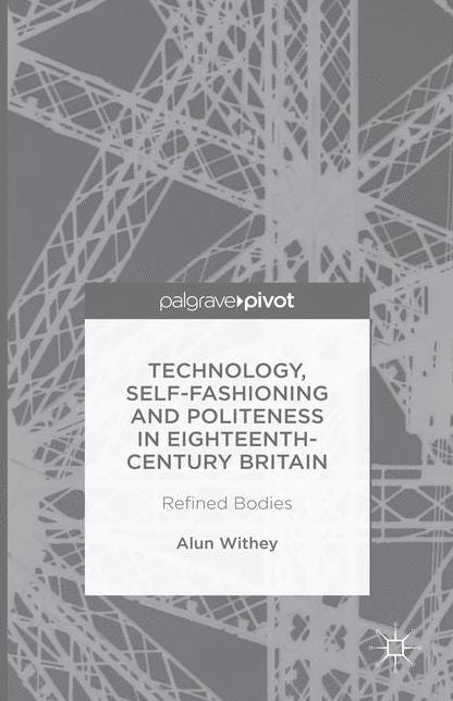 Transforming the Body: Technology, self-fashioning and politeness in the eighteenth century
