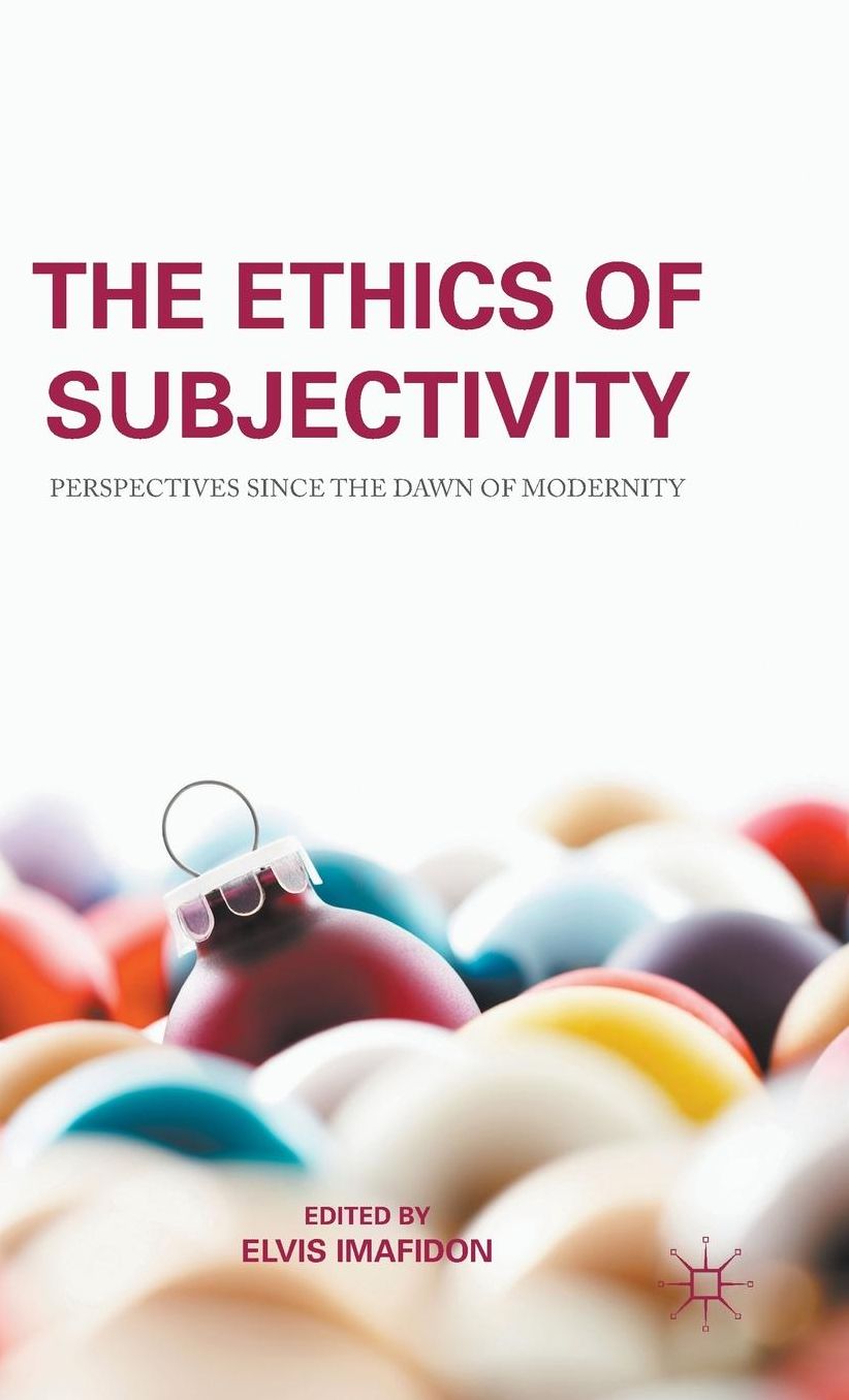 The Ethics of Subjectivity: Perspectives since the Dawn of Modernity