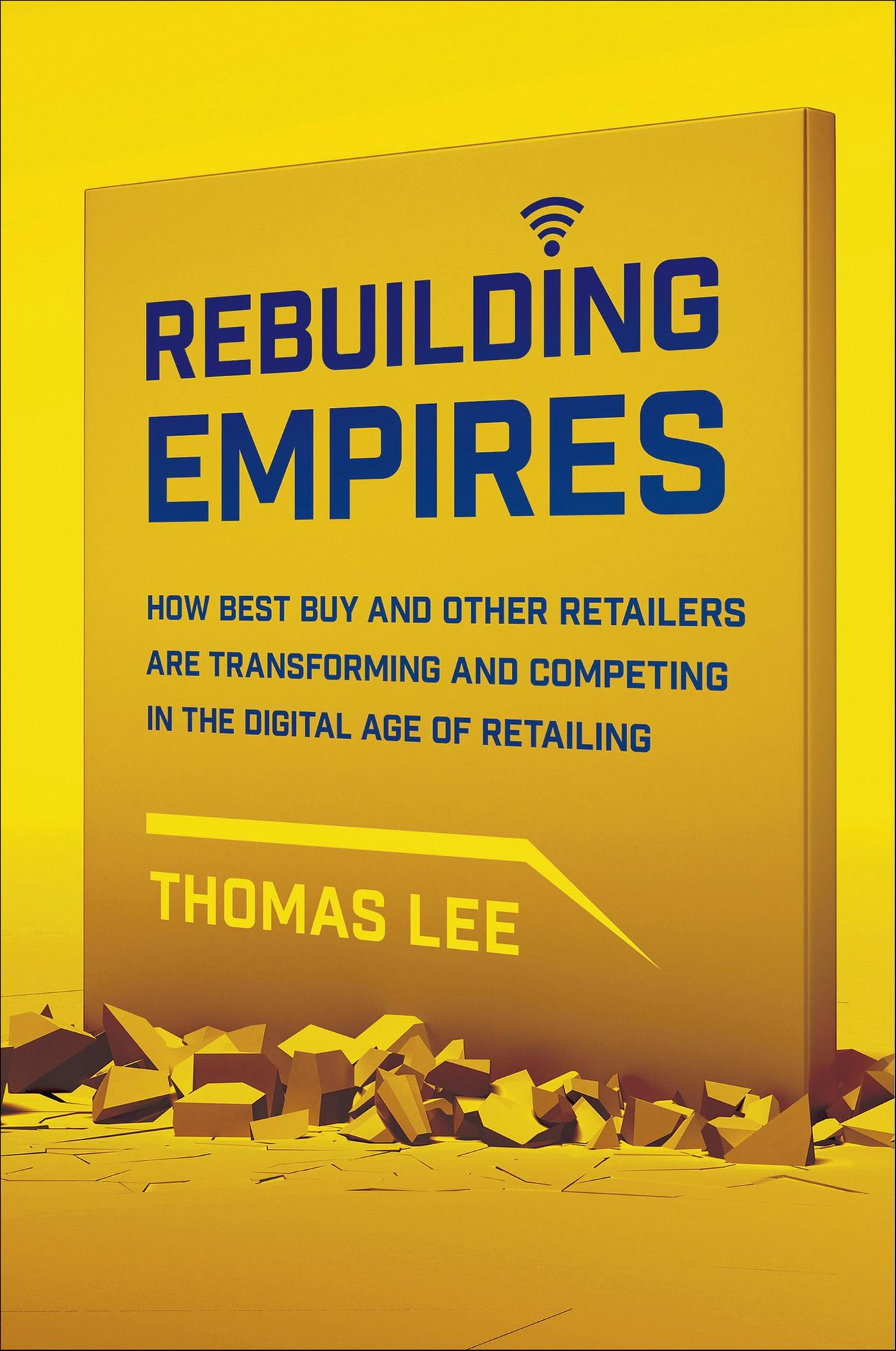 Rebuilding Empires: How Best Buy and Other Retailers are Transforming and Competing in the Digital Age of Retailing