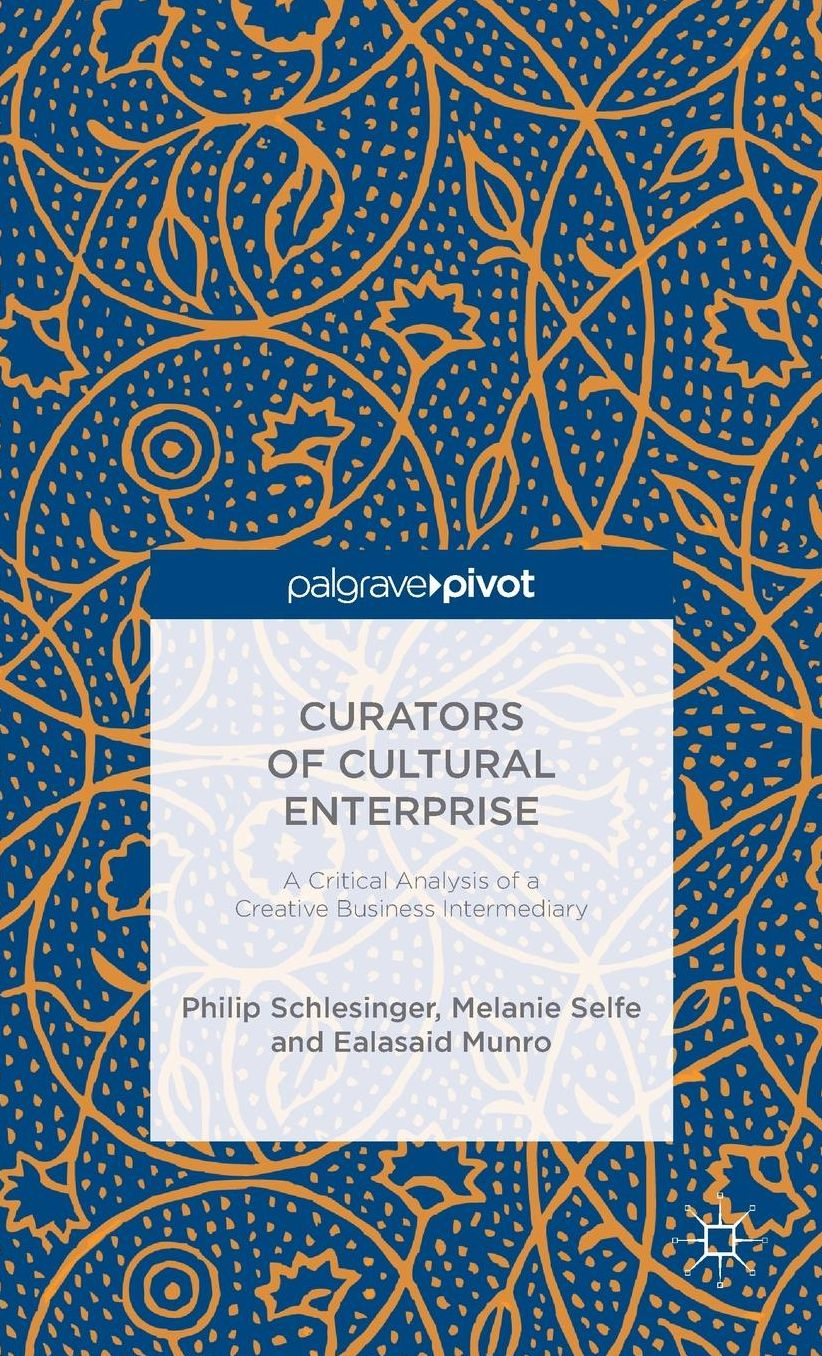 Curators of Cultural Enterprise: A Critical Analysis of a Creative Business Intermediary