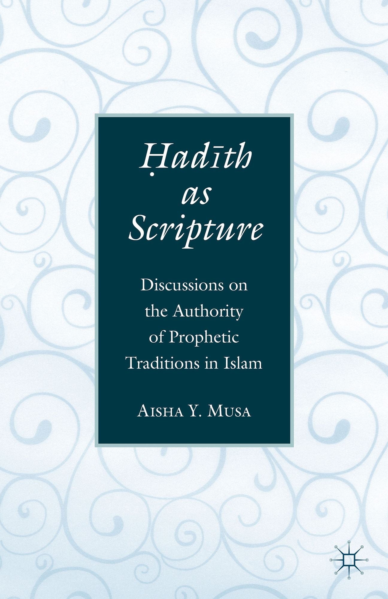 Hadith as Scripture: Discussions on the Authority of Prophetic Traditions in Islam