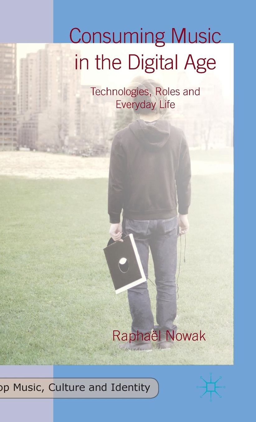 Consuming Music in the Digital Age: Technologies, Roles and Everyday Life