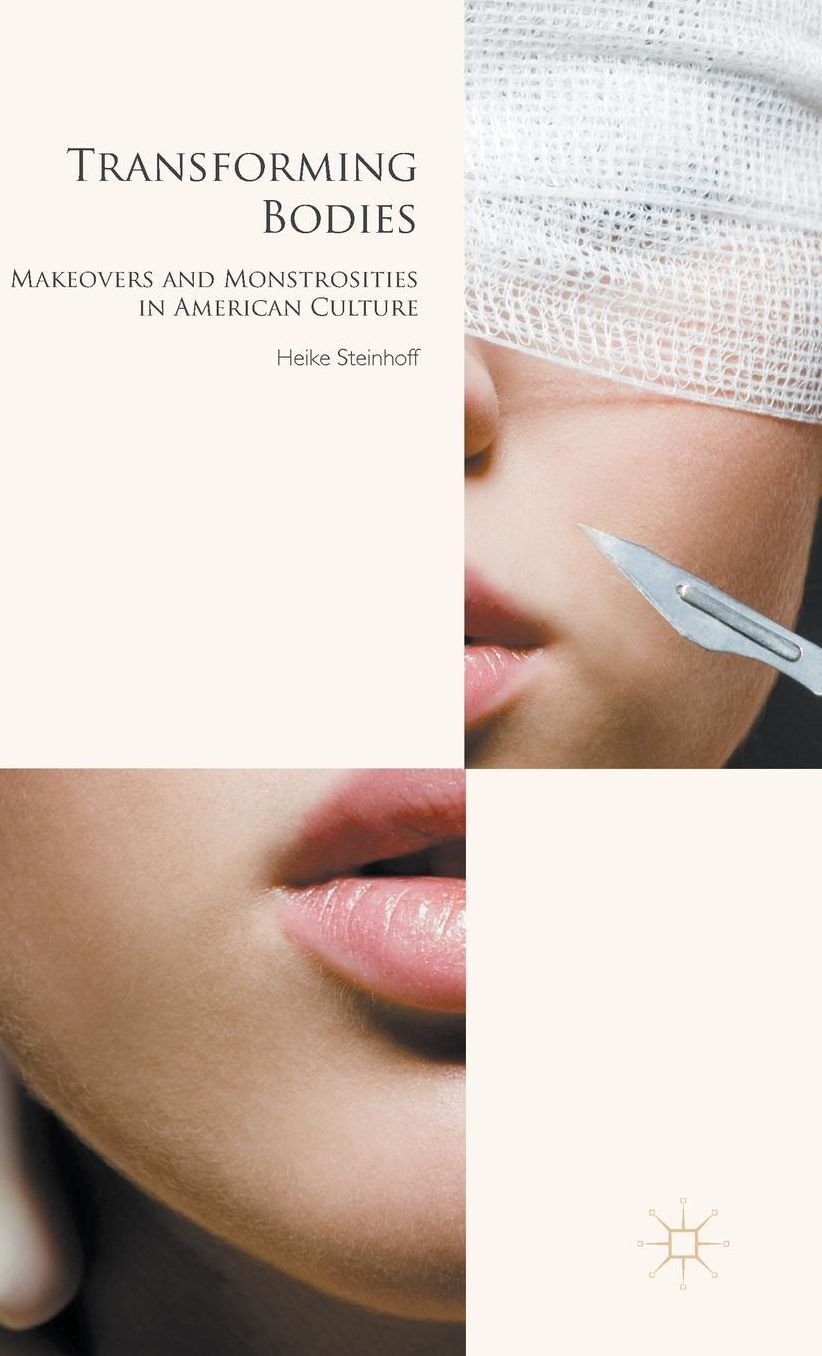 Transforming Bodies: Makeovers and Monstrosities in American Culture