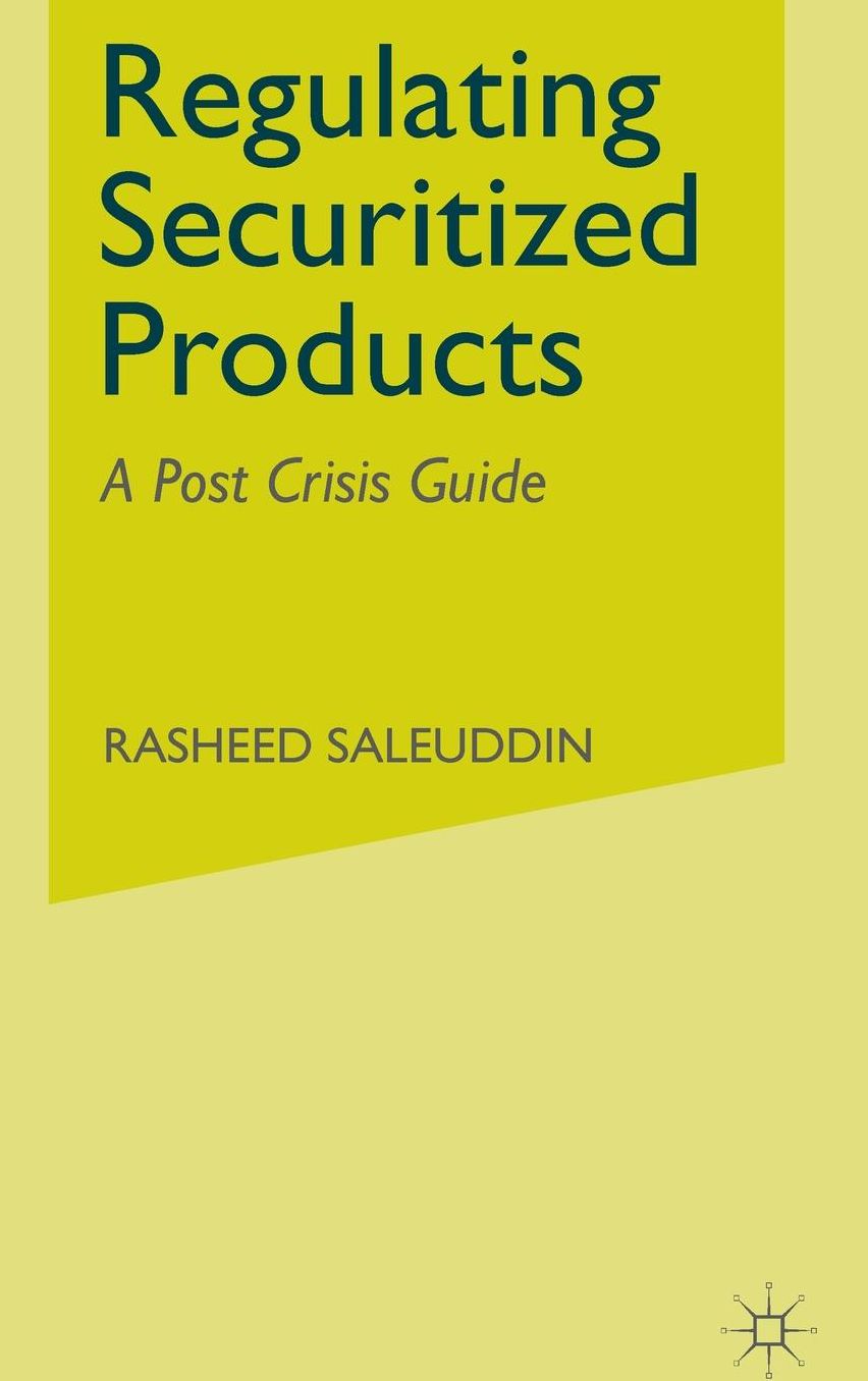 Regulating Securitized Products: A Post Crisis Guide