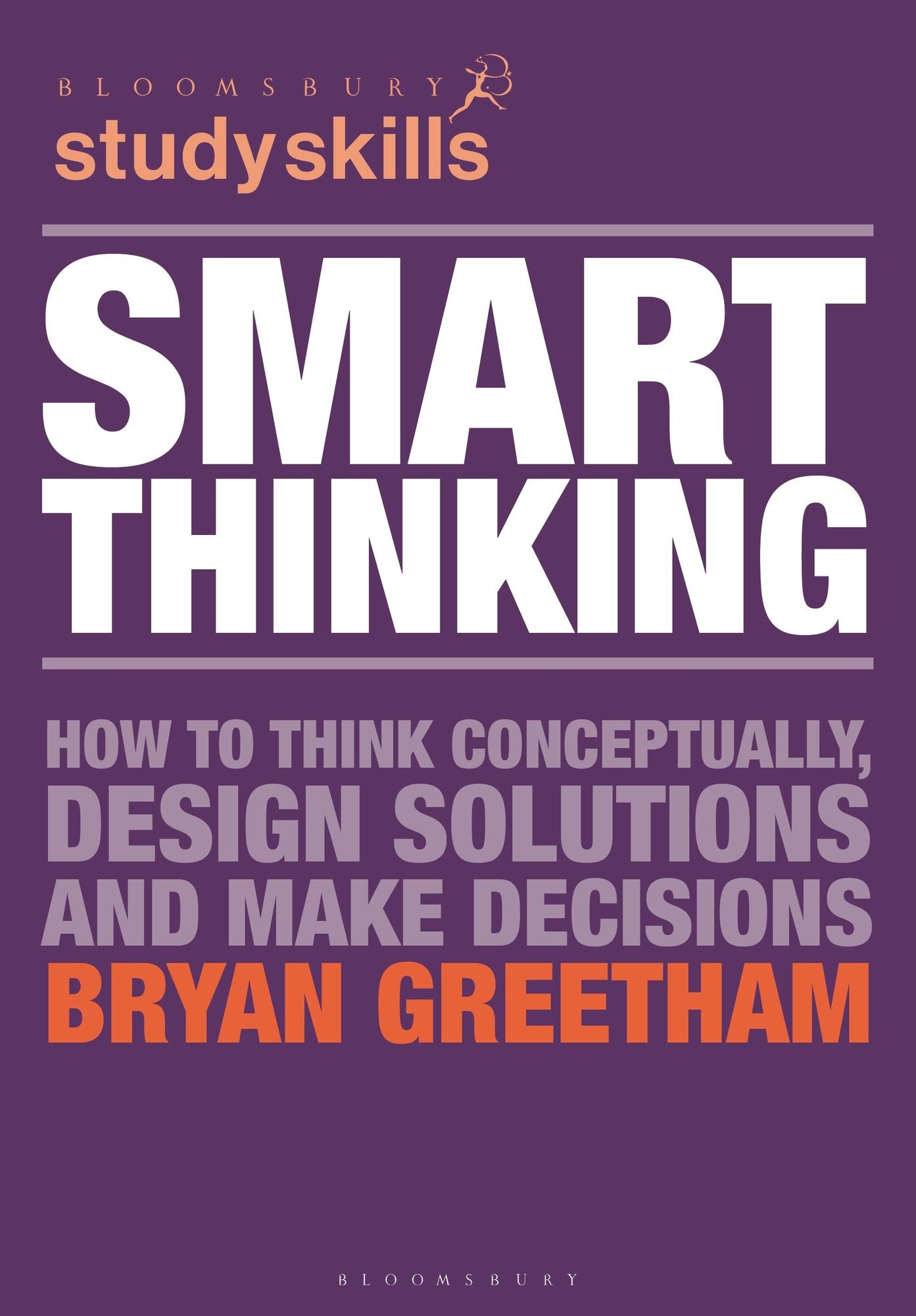 Smart Thinking: How to Think Conceptually, Design Solutions and Make Decisions