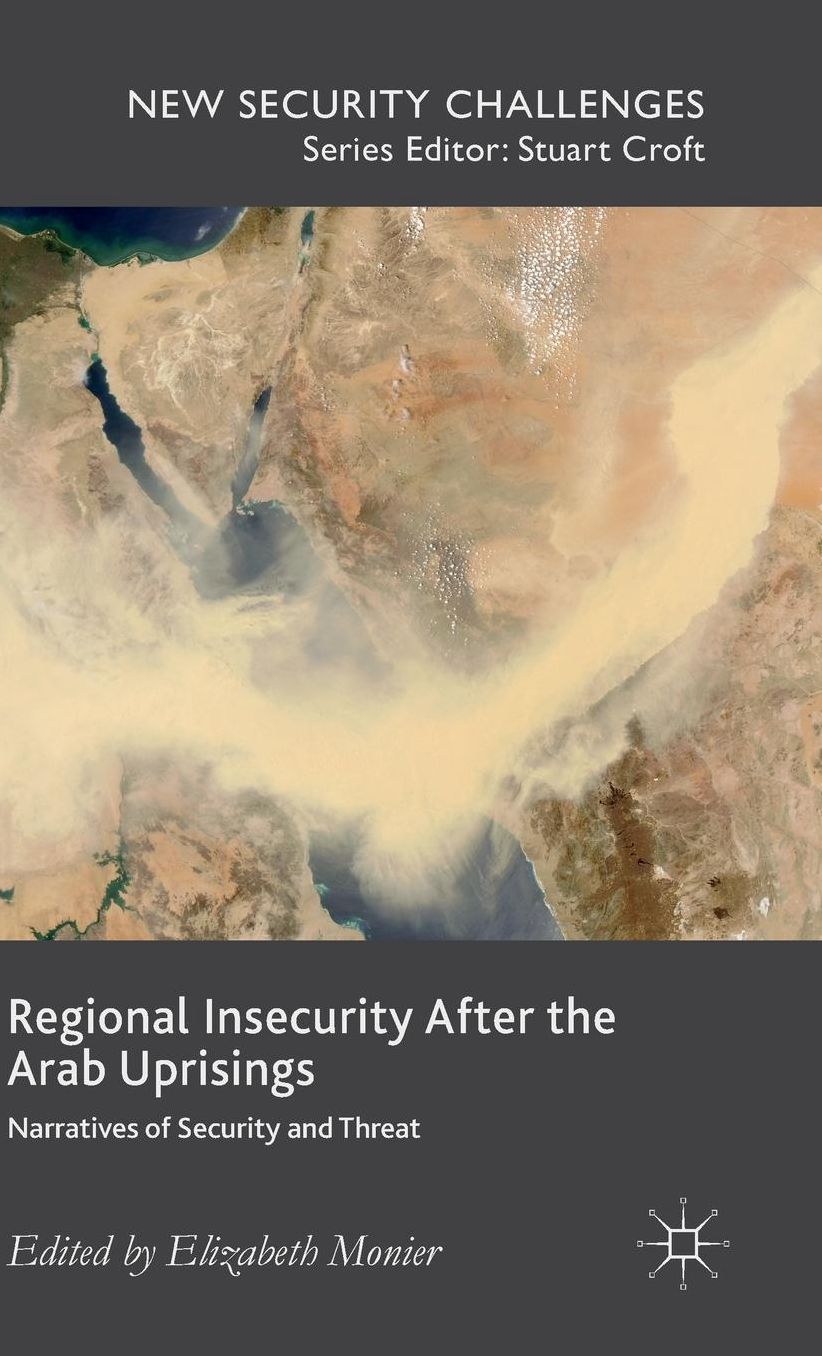 Regional Insecurity After the Arab Uprisings: Narratives of Security and Threat