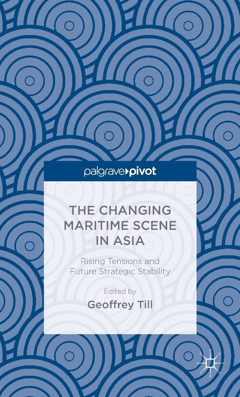The Changing Maritime Scene in Asia: Rising Tensions and Future Strategic Stability