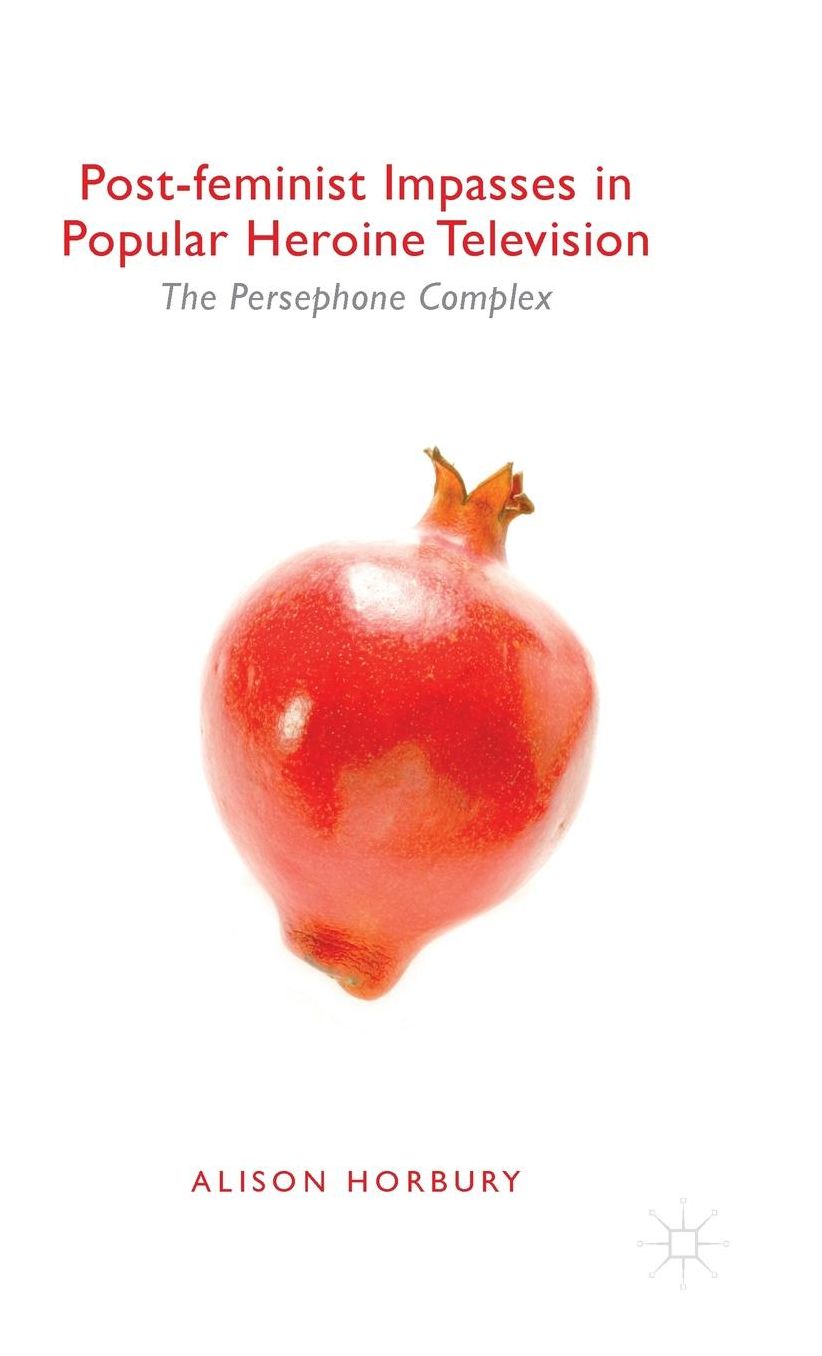 Post-feminist Impasses in Popular Heroine Television: The Persephone Complex