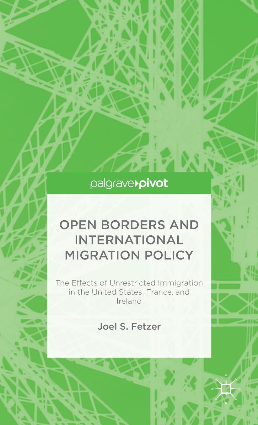 Open Borders and International Migration Policy: The Effects of Unrestricted Immigration in the United States, France, and Ireland