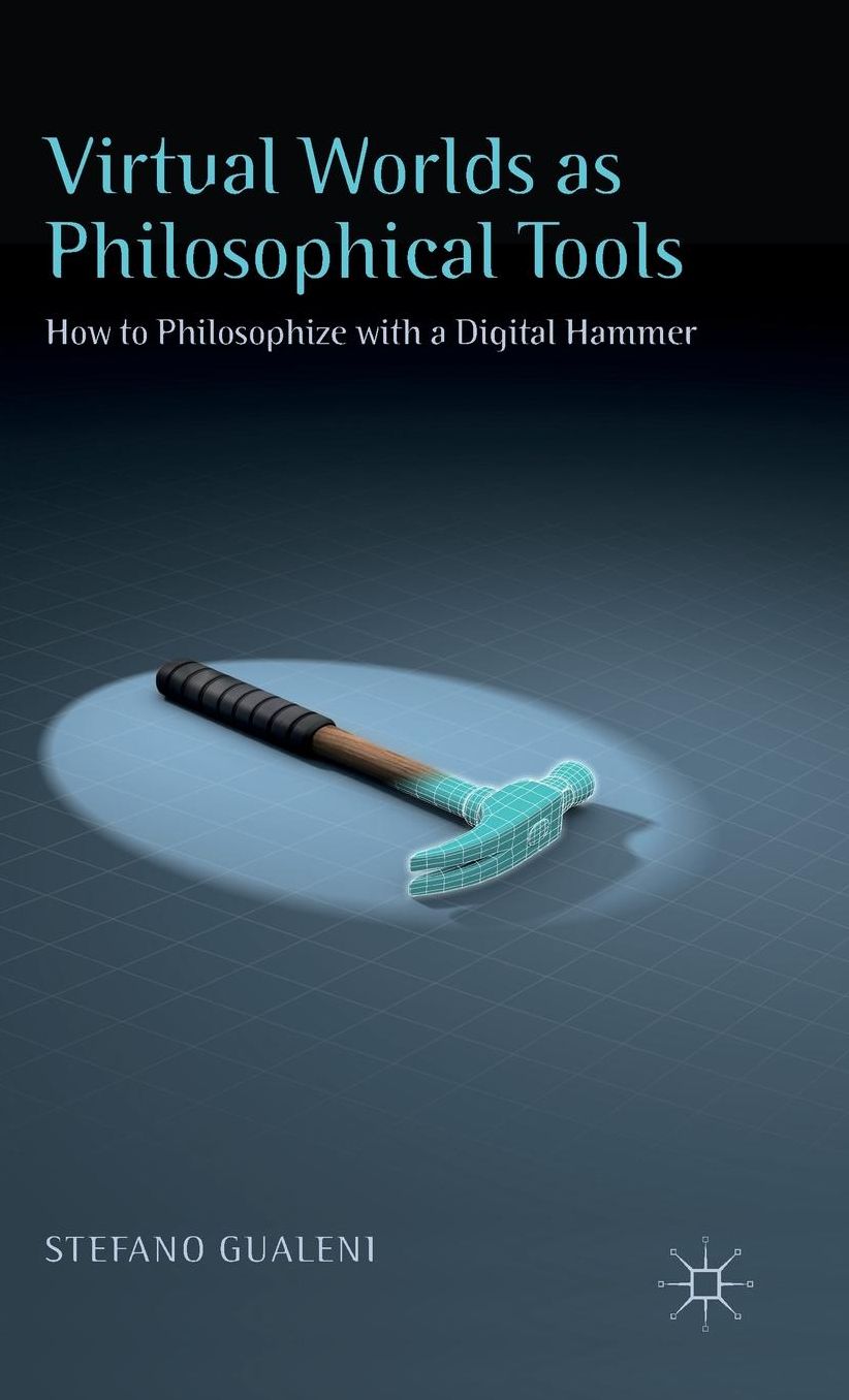 Virtual Worlds as Philosophical Tools: How to Philosophize with a Digital Hammer