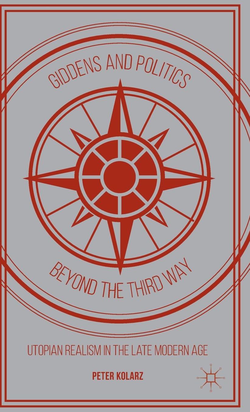 Giddens and Politics beyond the Third Way: Utopian Realism in the Late Modern Age
