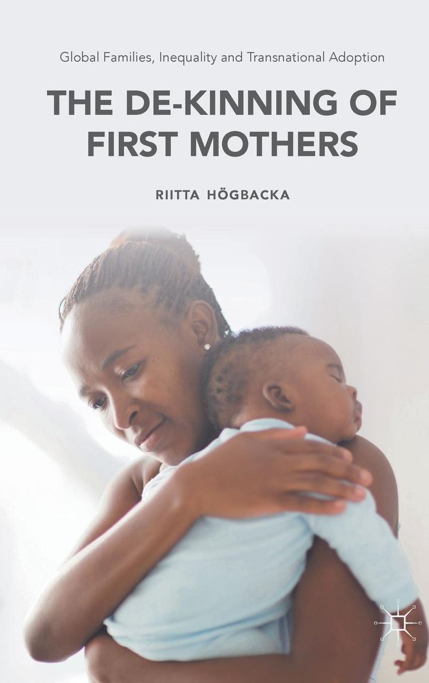 Global Families, Inequality and Transnational Adoption: The De-Kinning of First Mothers
