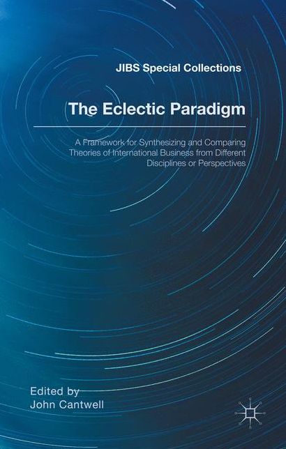 The Eclectic Paradigm: A Framework for Synthesizing and Comparing Theories of International Business from Different Disciplines or Perspectives