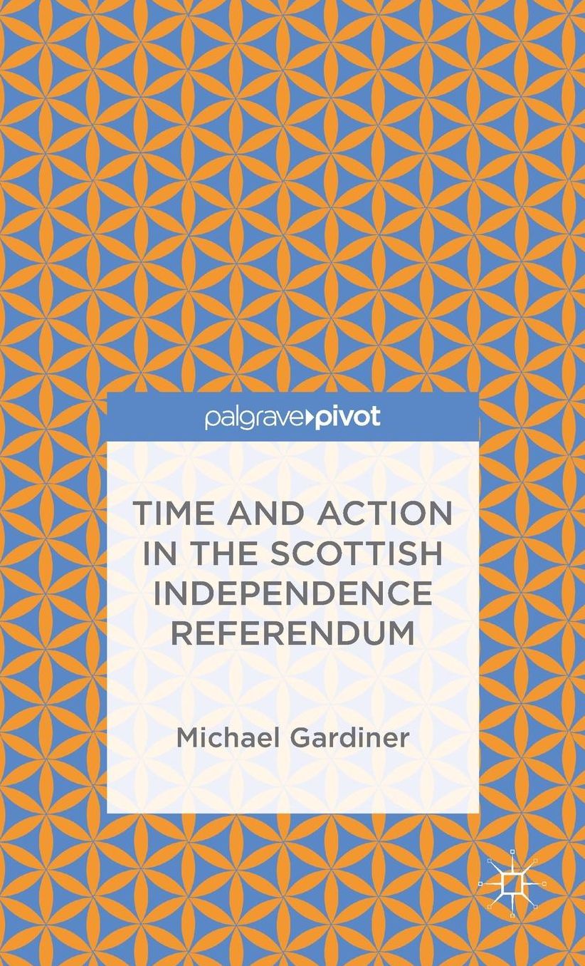 Time and Action in the Scottish Independence Referendum: Time, Action, and the 2014 Independence Referendum