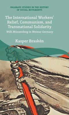 The International Workers' Relief, Communism, and Transnational Solidarity: Willi Munzenberg in Weimar Germany