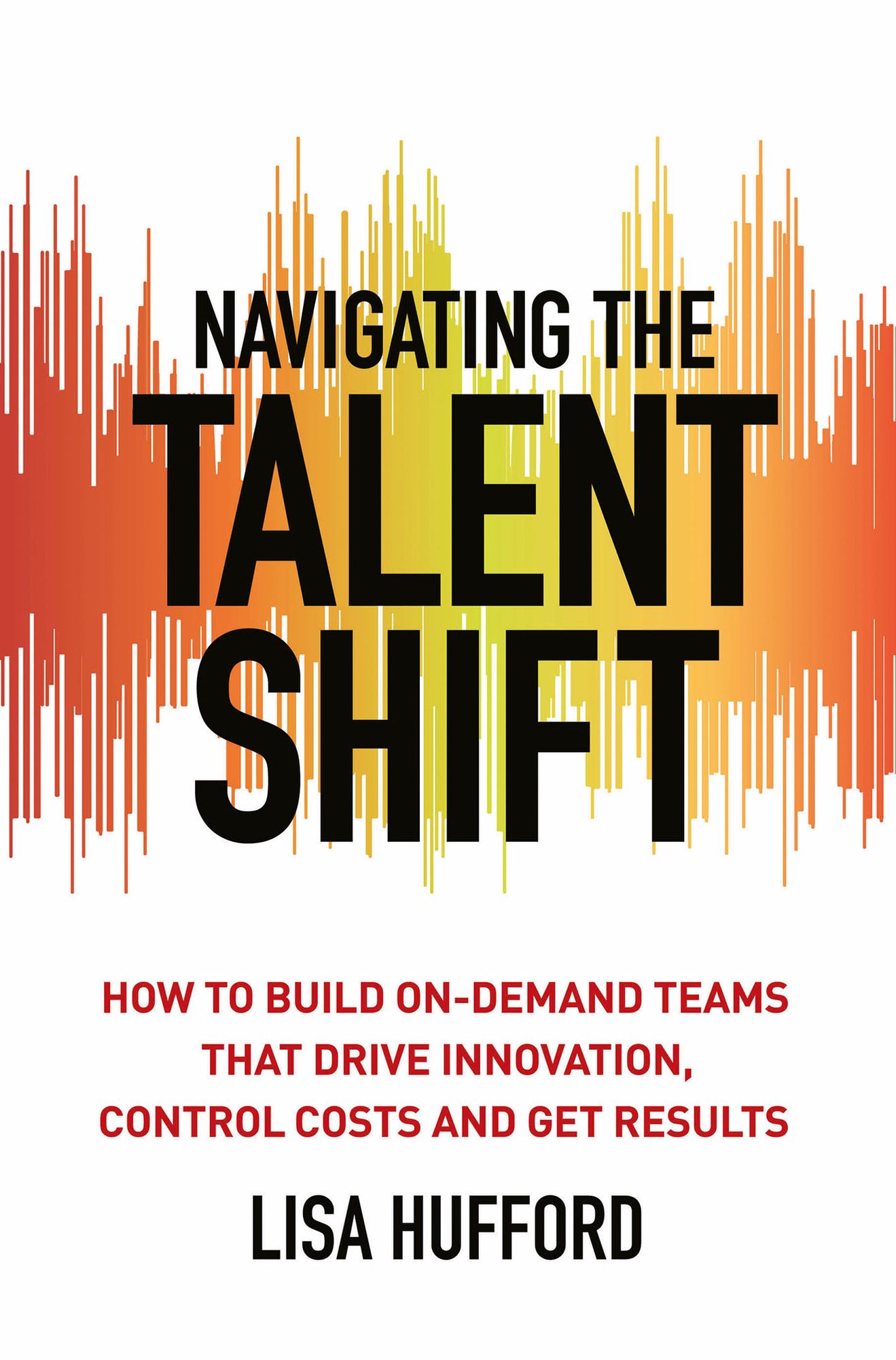 Navigating the Talent Shift: How to Build On-Demand Teams That Drive Innovation, Control Costs, and Get Results