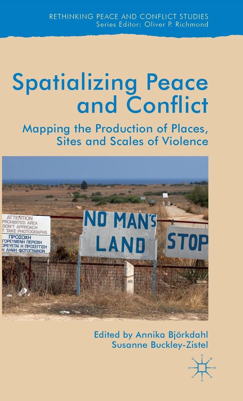 Spatialising Peace and Conflict: Mapping the Production of Places, Sites and Scales of Violence