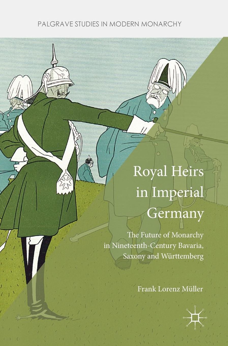 Royal Heirs in Imperial Germany: The Future of Monarchy in Nineteenth-Century Bavaria, Saxony and Wurttemberg