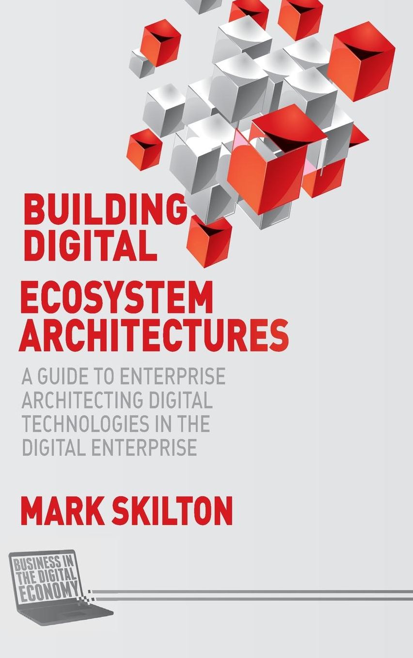 Building Digital Ecosystem Architectures: A Guide to Enterprise Architecting Digital Technologies in the Digital Enterprise