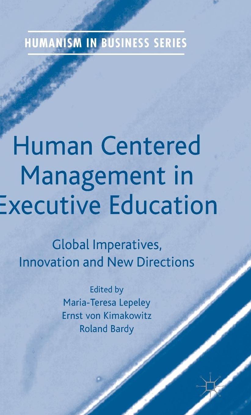 Human Centered Management in Executive Education: Global Imperatives, Innovation and New Directions