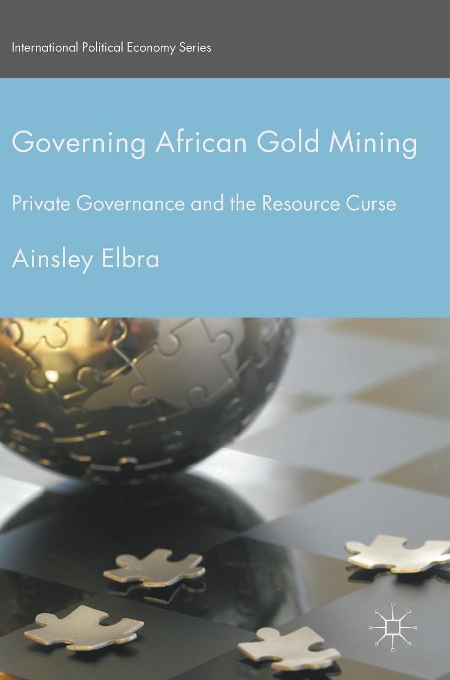 Governing African Gold Mining: Private Governance and the Resource Curse