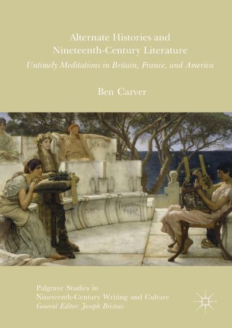 Alternate Histories and Nineteenth-Century Literature: Untimely Meditations in Britain, France, and America