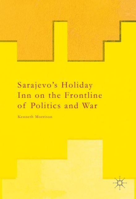 Sarajevo's Holiday Inn on the Frontline of Politics and War
