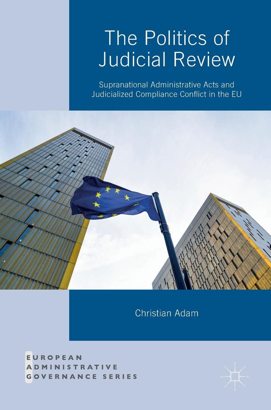 The Politics of Judicial Review: Supranational Administrative Acts and Judicialized Compliance Conflict in the EU