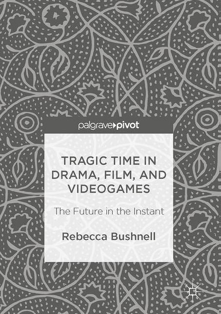 Tragic Time in Drama, Film, and Videogames: The Future in the Instant
