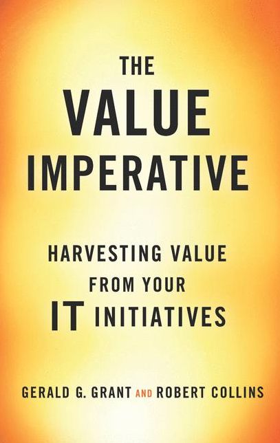 The Value Imperative: Harvesting Value from Your It Initiatives