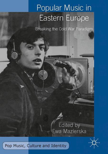 Popular Music in Eastern Europe: Breaking the Cold War Paradigm
