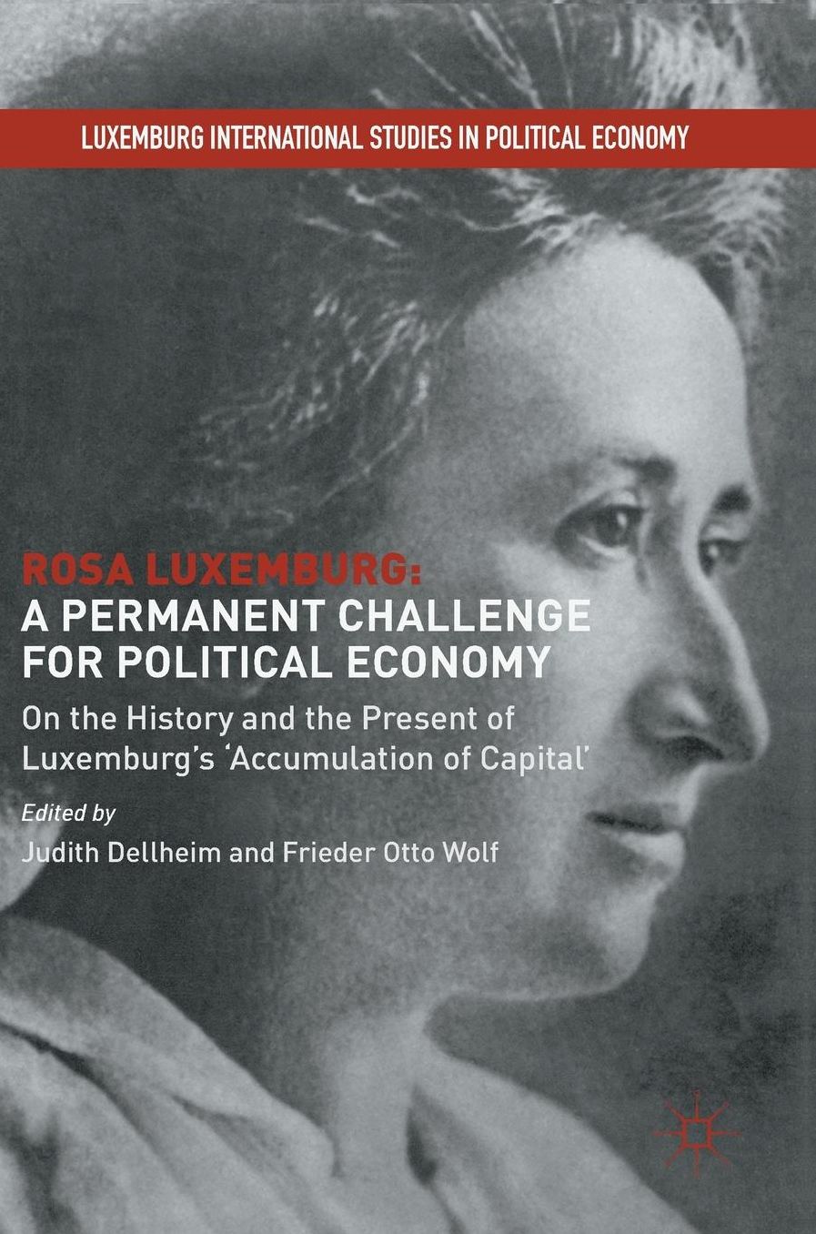 Rosa Luxemburg: A Permanent Challenge for Political Economy: On the History and the Present of Luxemburg's 'Accumulation of Capital'