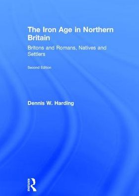 The Iron Age in Northern Britain: Britons and Romans, Natives and Settlers