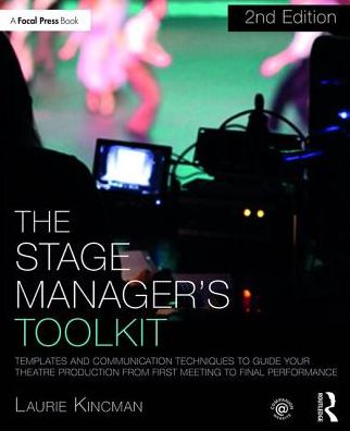 The Stage Manager's Toolkit: Templates and Communication Techniques to Guide Your Theatre Production from First Meeting to Final Performance