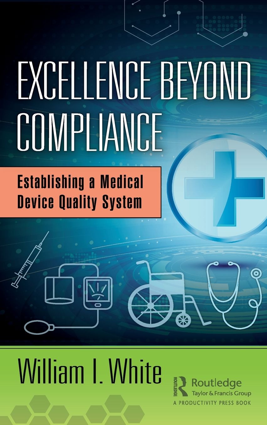 Excellence Beyond Compliance: Establishing a Medical Device Quality System