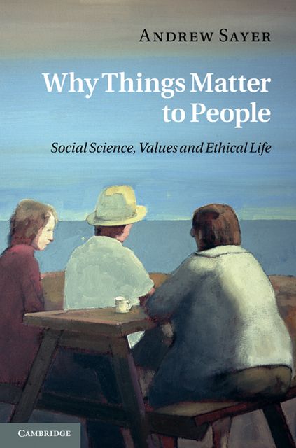 Why Things Matter to People: Social Science, Values and Ethical Life
