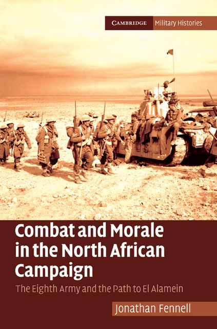 Combat and Morale in the North African Campaign: The Eighth Army and the Path to El Alamein