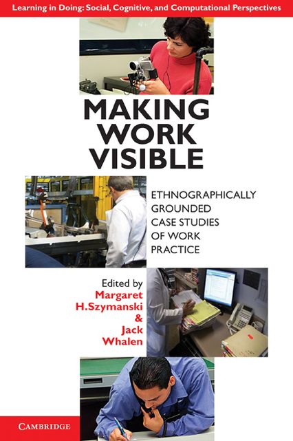 Making Work Visible: Ethnographically Grounded Case Studies of Work Practice