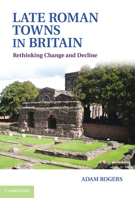 Late Roman Towns in Britain: Rethinking Change and Decline