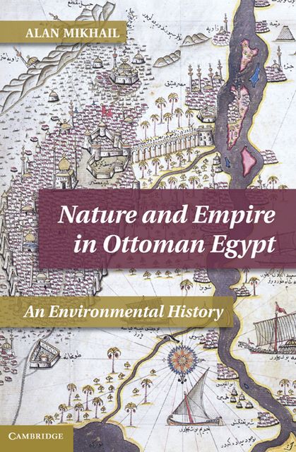 Nature and Empire in Ottoman Egypt: An Environmental History