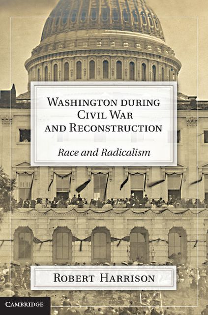 Washington during Civil War and Reconstruction: Race and Radicalism